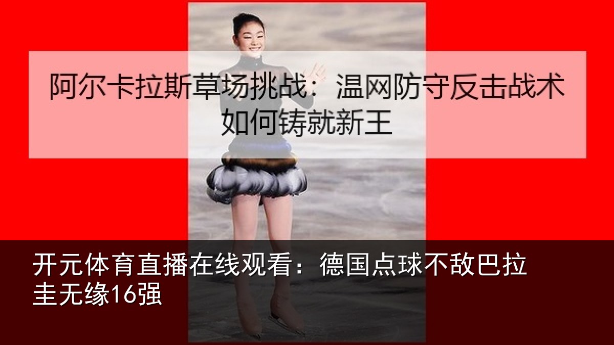 开元体育直播在线观看：德国点球不敌巴拉圭无缘16强